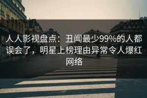 人人影视盘点：丑闻最少99%的人都误会了，明星上榜理由异常令人爆红网络